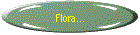 Flora...
