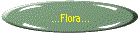 ...Flora...
